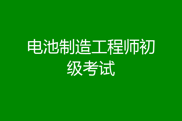 电池制造工程师初级考试