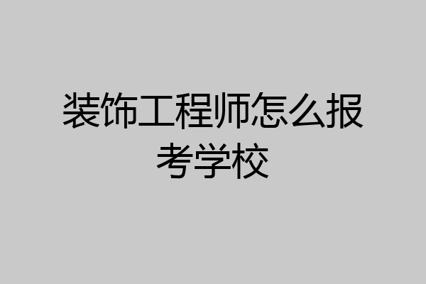 装饰工程师怎么报考学校
