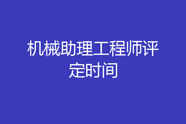 机械助理工程师评定时间