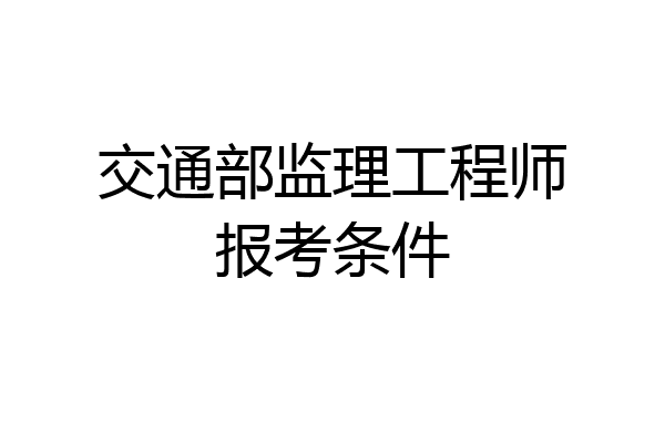 交通部监理工程师报考条件