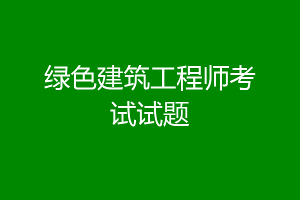 绿色建筑工程师考试试题