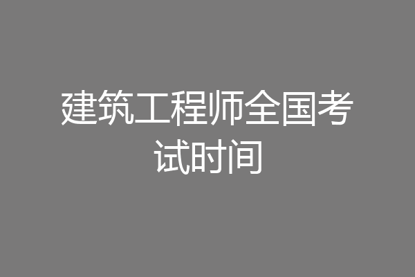 建筑工程师全国考试时间