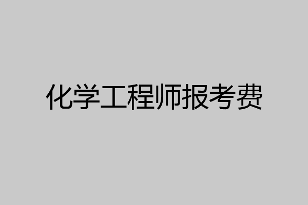 化学工程师报考费