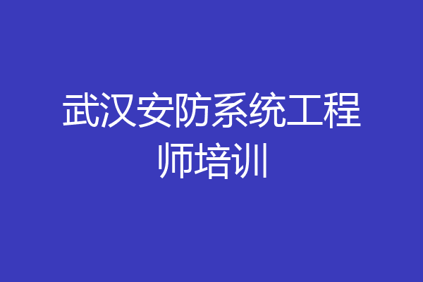 武汉安防系统工程师培训