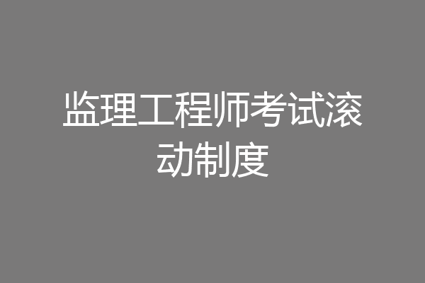 监理工程师考试滚动制度
