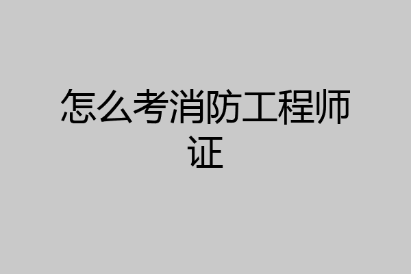 怎么考消防工程师证