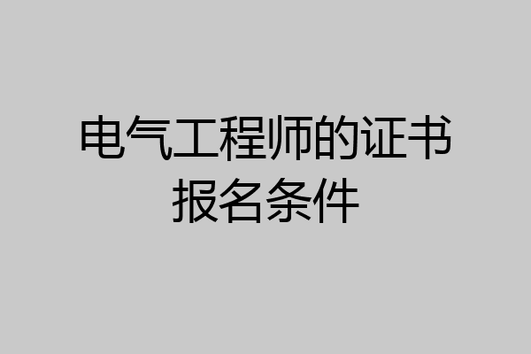 电气工程师的证书报名条件
