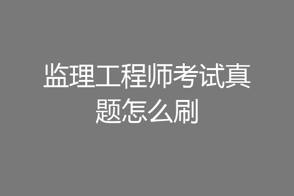 监理工程师考试真题怎么刷