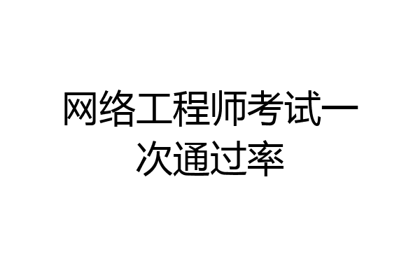 网络工程师考试一次通过率