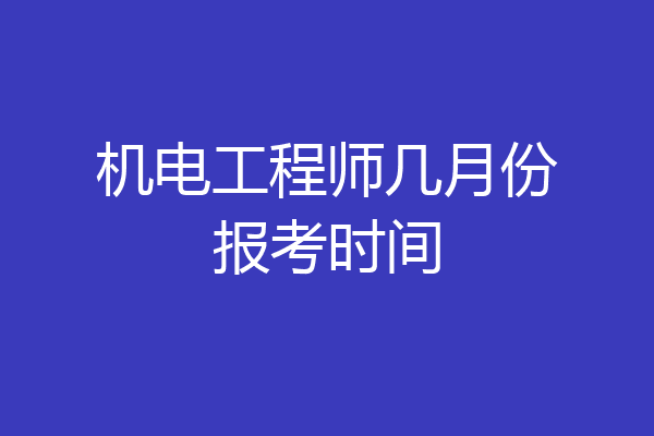 机电工程师几月份报考时间