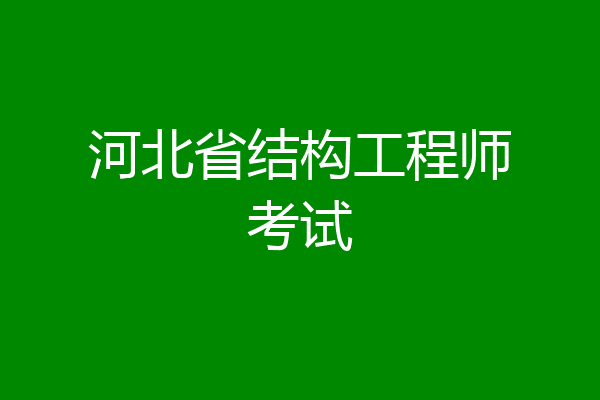 河北省结构工程师考试
