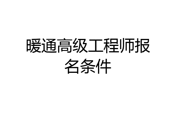 暖通高级工程师报名条件