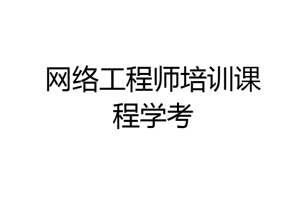 网络工程师培训课程学考