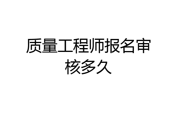 质量工程师报名审核多久