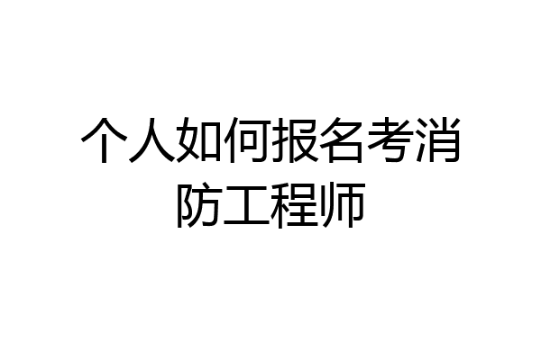 个人如何报名考消防工程师