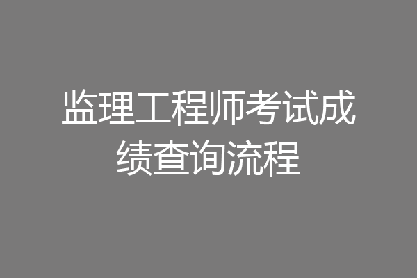 监理工程师考试成绩查询流程