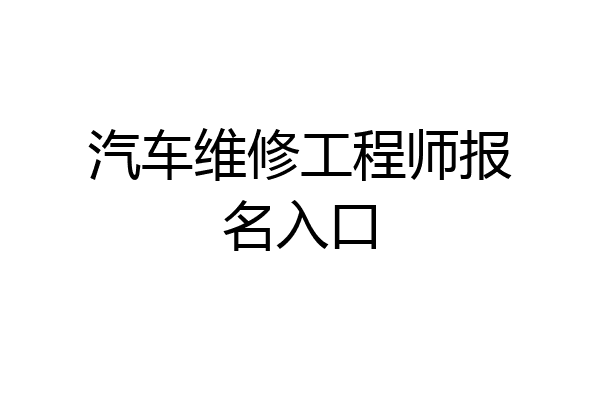 汽车维修工程师报名入口