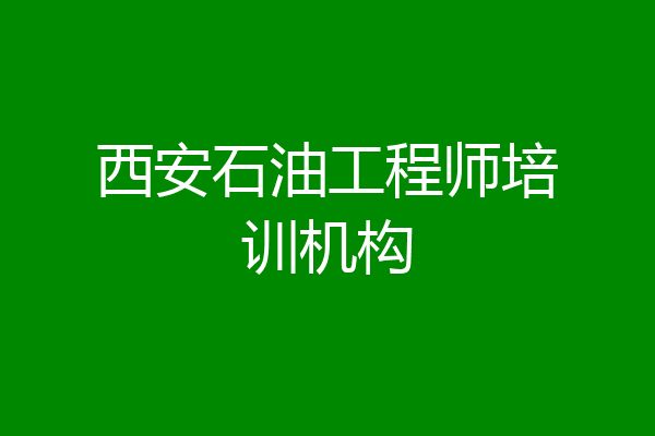西安石油工程师培训机构