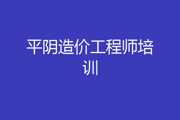 平阴造价工程师培训