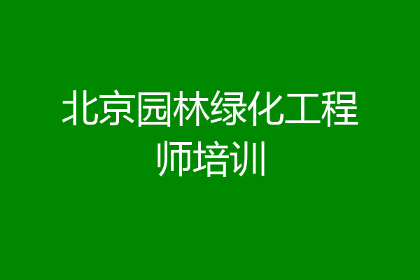 北京园林绿化工程师培训