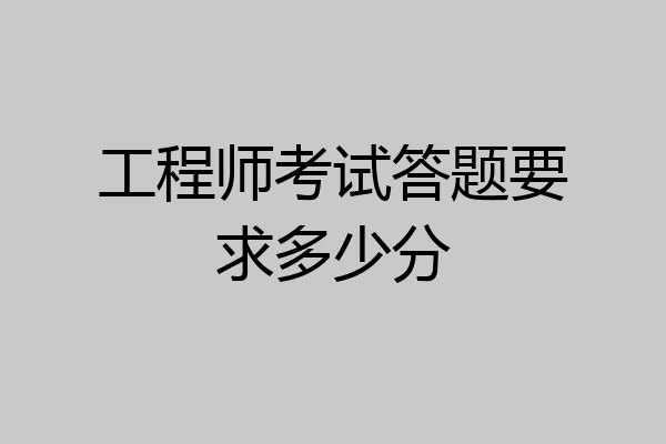 工程师考试答题要求多少分