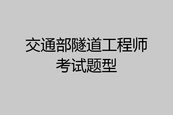 交通部隧道工程师考试题型