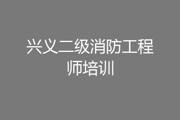 兴义二级消防工程师培训