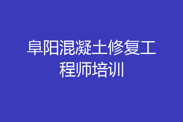 阜阳混凝土修复工程师培训