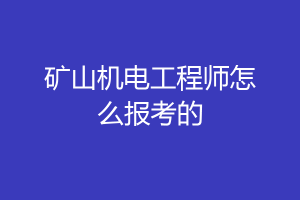 矿山机电工程师怎么报考的