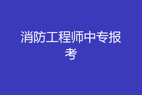 消防工程师中专报考