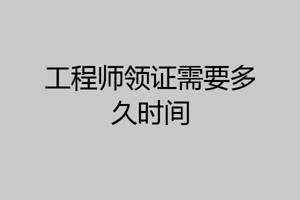 工程师领证需要多久时间
