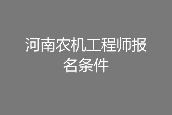 河南农机工程师报名条件