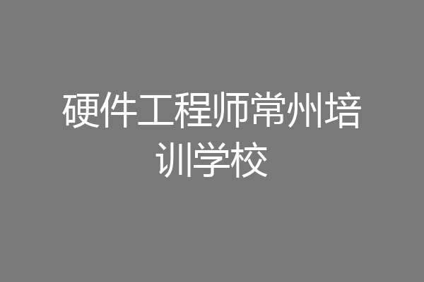 硬件工程师常州培训学校