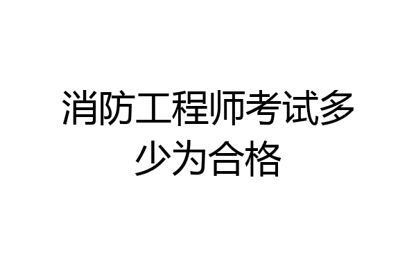 消防工程师考试多少为合格