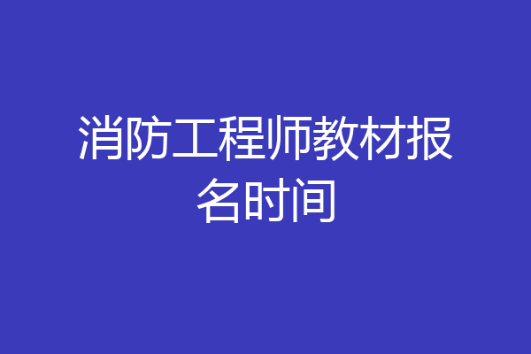 消防工程师教材报名时间