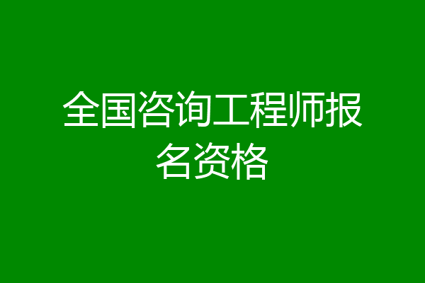 全国咨询工程师报名资格