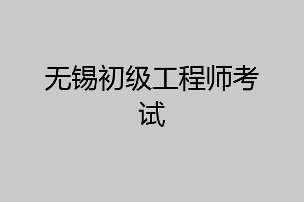 无锡初级工程师考试