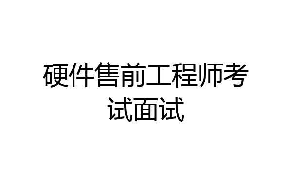 硬件售前工程师考试面试