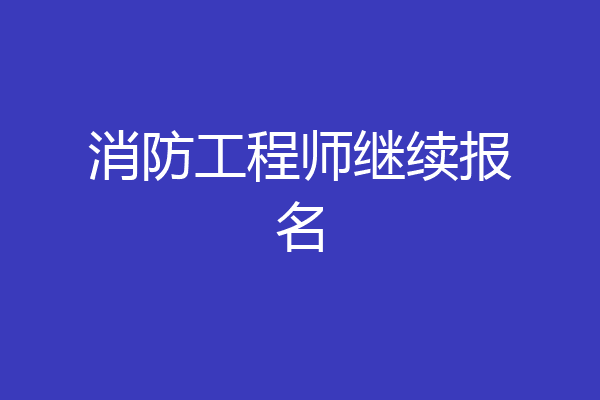 消防工程师继续报名