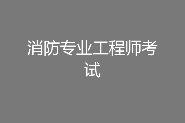 消防专业工程师考试