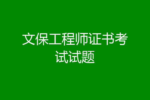 文保工程师证书考试试题