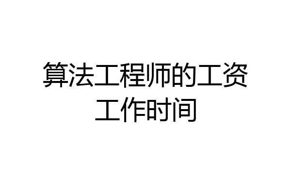 算法工程师的工资工作时间