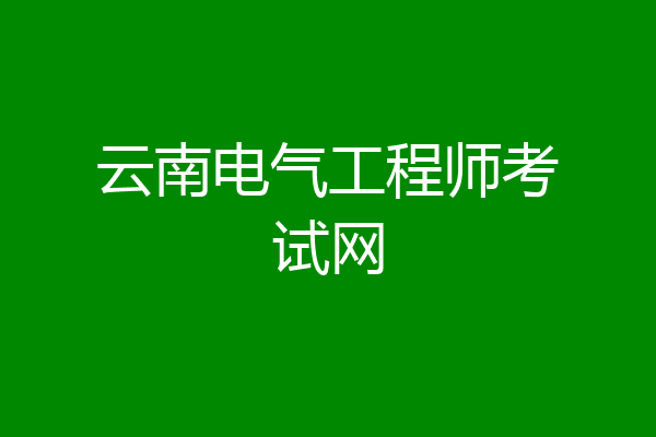 云南电气工程师考试网