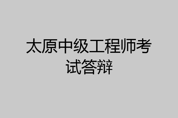 太原中级工程师考试答辩