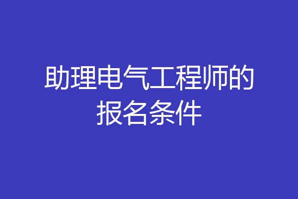 助理电气工程师的报名条件
