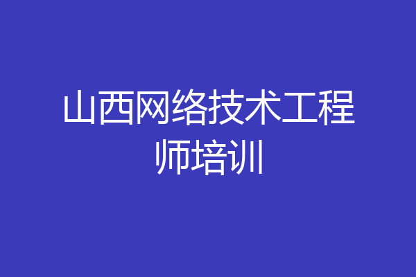 山西网络技术工程师培训