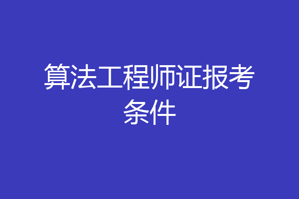 算法工程师证报考条件