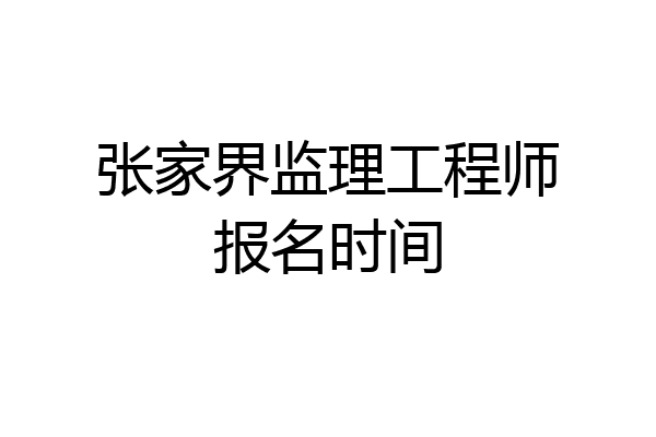张家界监理工程师报名时间
