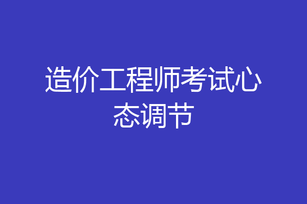 造价工程师考试心态调节