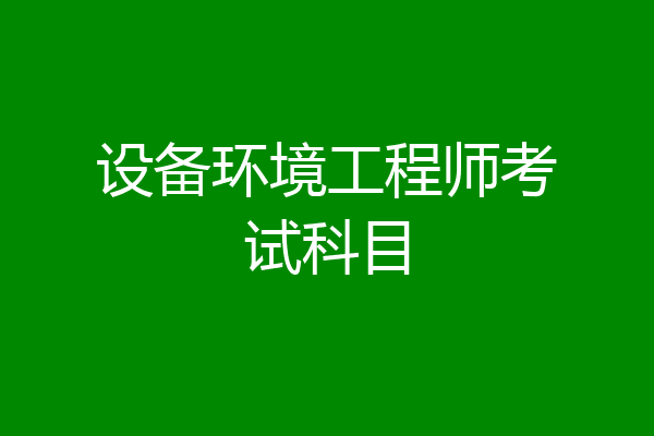 设备环境工程师考试科目